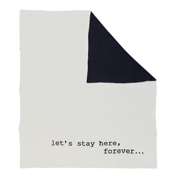 A black and white blanket with the words " let 's stay here, forever ".