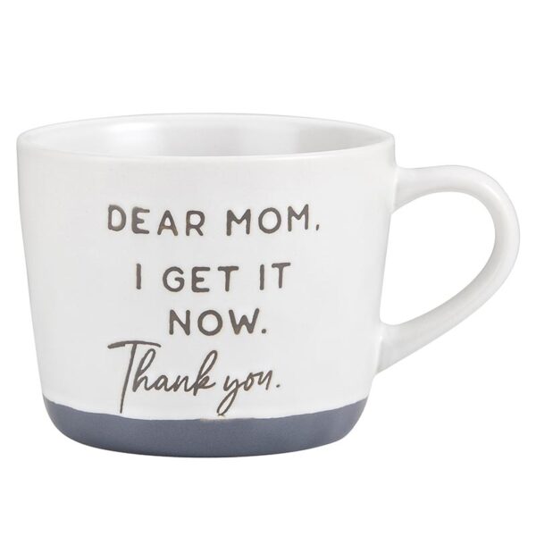 A white mug with the words " dear mom, i get it now."